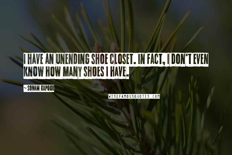 Sonam Kapoor quotes: I have an unending shoe closet. In fact, I don't even know how many shoes I have.