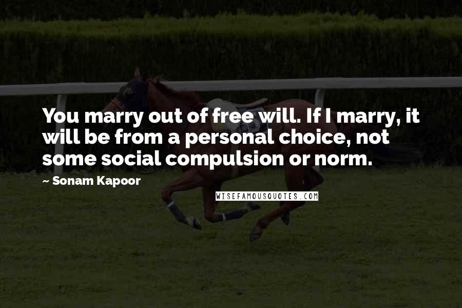 Sonam Kapoor quotes: You marry out of free will. If I marry, it will be from a personal choice, not some social compulsion or norm.