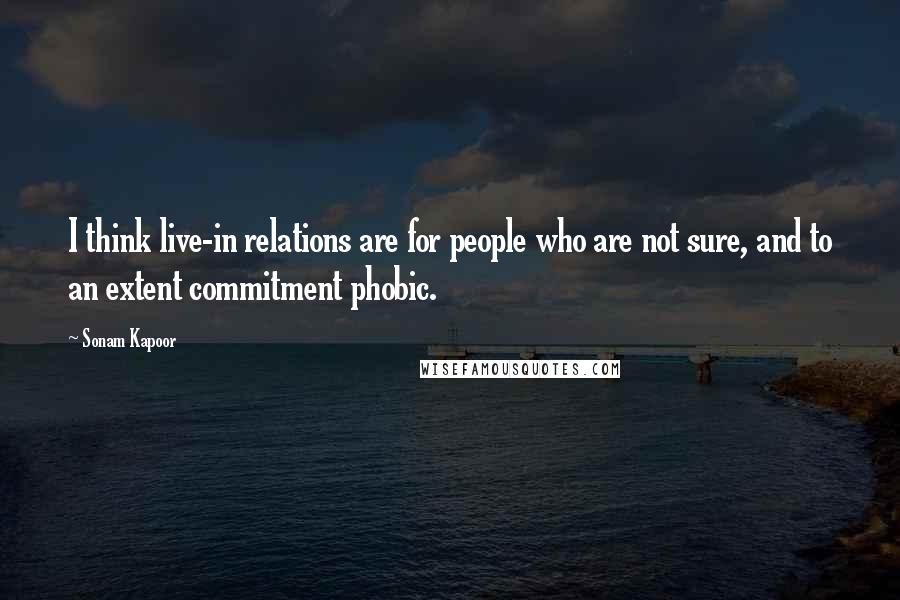 Sonam Kapoor quotes: I think live-in relations are for people who are not sure, and to an extent commitment phobic.