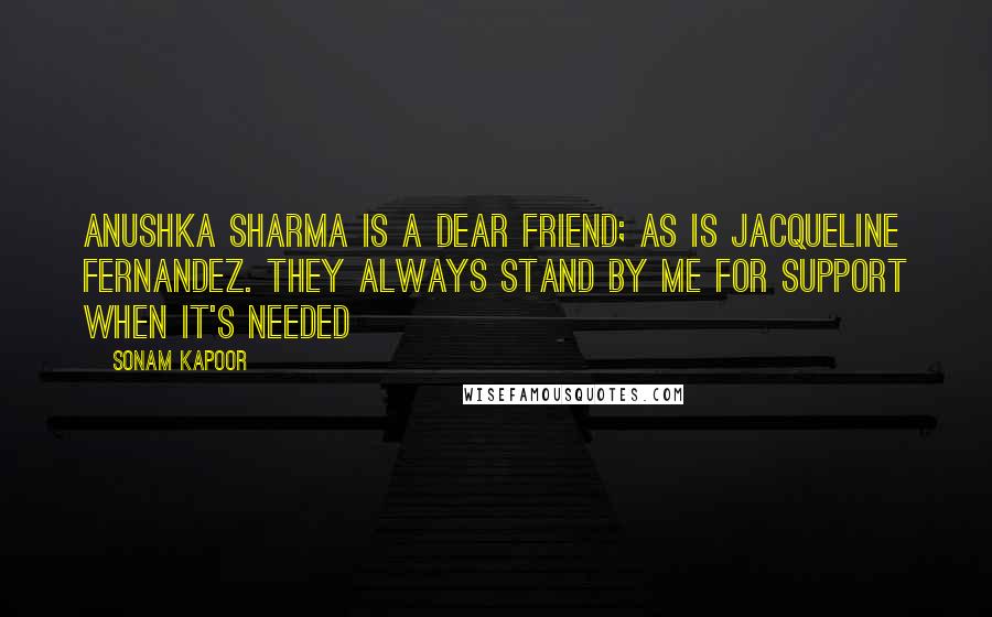 Sonam Kapoor quotes: Anushka Sharma is a dear friend; as is Jacqueline Fernandez. They always stand by me for support when it's needed