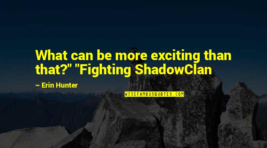 Sonando Despierto Quotes By Erin Hunter: What can be more exciting than that?" "Fighting