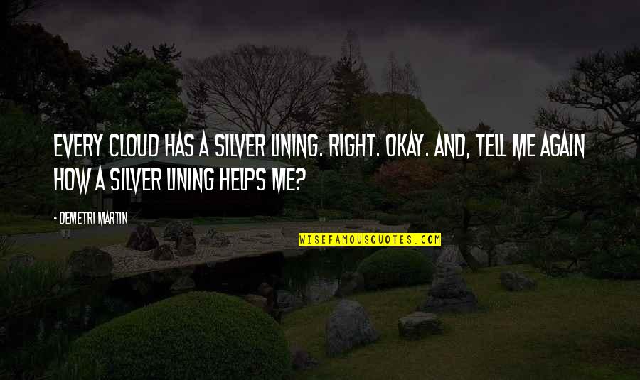 Sonantis Quotes By Demetri Martin: Every cloud has a silver lining. Right. Okay. Sonantis Quotes By Demetri Martin: Every cloud has a silver lining. Right. Okay.