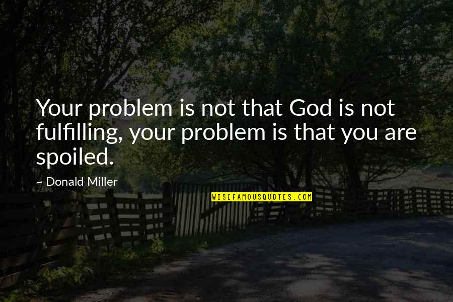 Sonare Quotes By Donald Miller: Your problem is not that God is not
