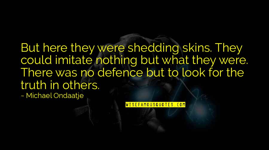 Sonas Quotes By Michael Ondaatje: But here they were shedding skins. They could