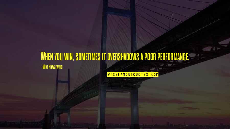 Sonasoft Quotes By Mike Krzyzewski: When you win, sometimes it overshadows a poor Sonasoft Quotes By Mike Krzyzewski: When you win, sometimes it overshadows a poor