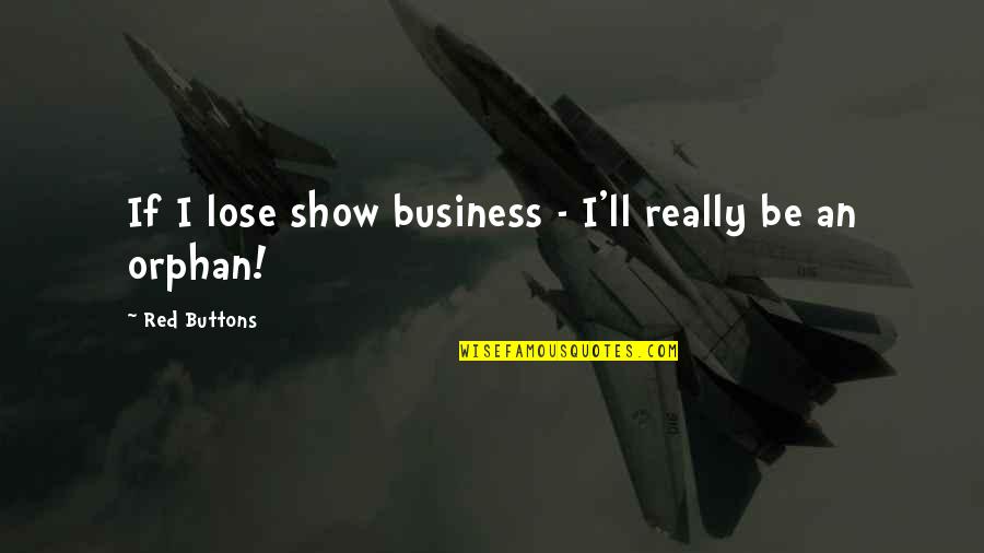 Sonatas Quotes By Red Buttons: If I lose show business - I'll really