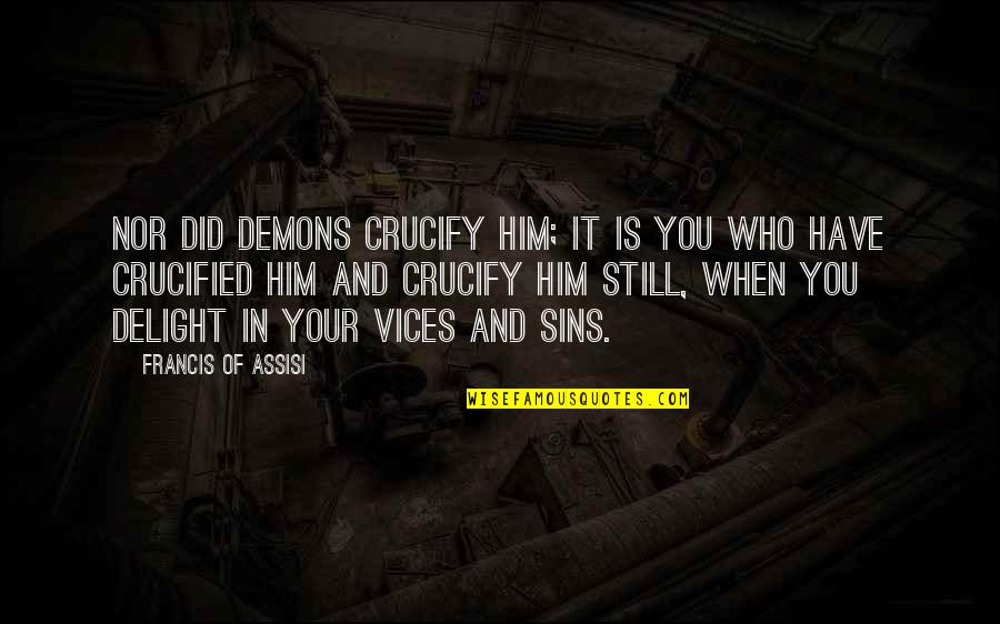 Sonate Au Quotes By Francis Of Assisi: Nor did demons crucify Him; it is you Sonate Au Quotes By Francis Of Assisi: Nor did demons crucify Him; it is you