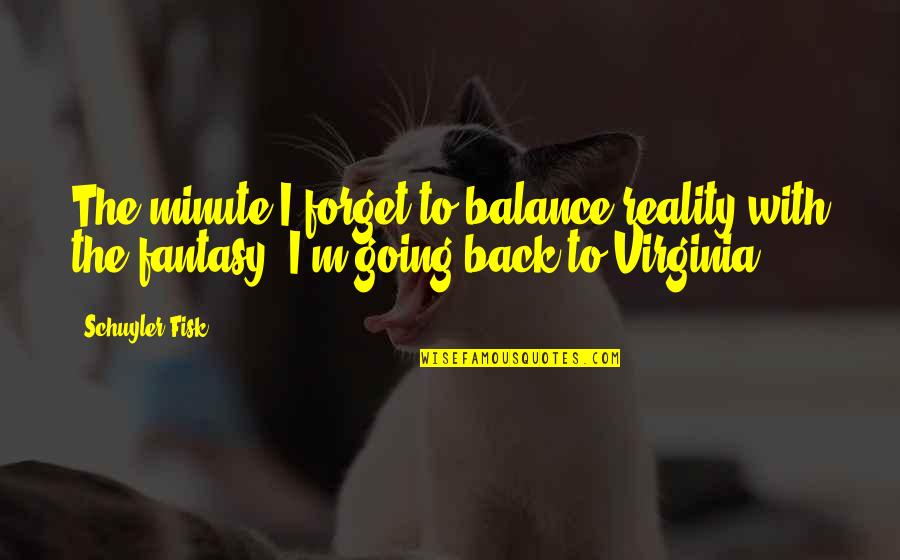 Sonawane Caste Quotes By Schuyler Fisk: The minute I forget to balance reality with
