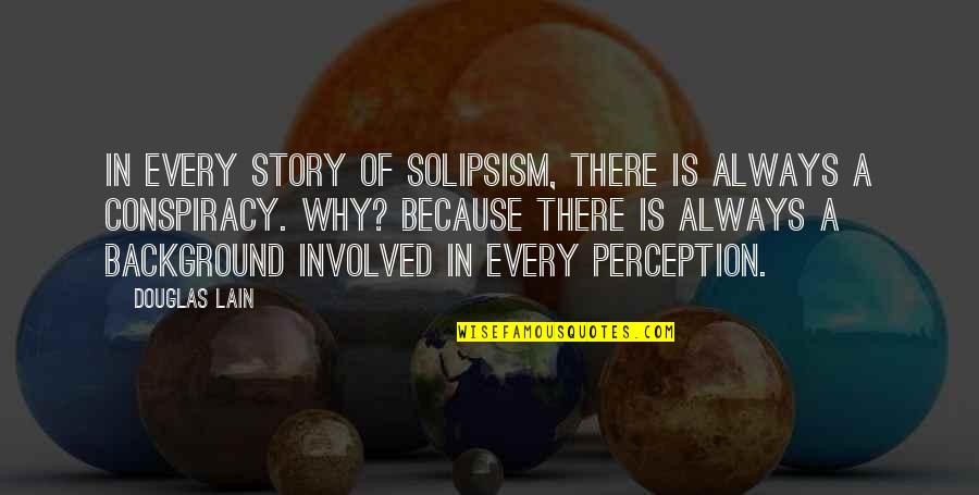 Sonay Ki Quotes By Douglas Lain: In every story of solipsism, there is always Sonay Ki Quotes By Douglas Lain: In every story of solipsism, there is always