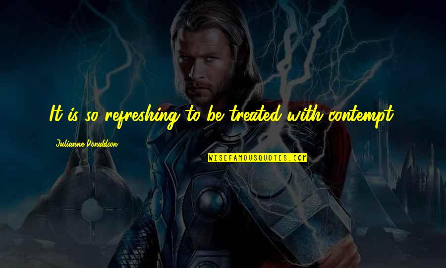 Sonbahar Halil Quotes By Julianne Donaldson: It is so refreshing to be treated with Sonbahar Halil Quotes By Julianne Donaldson: It is so refreshing to be treated with