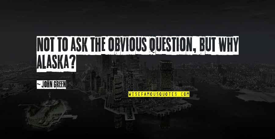 Sonbahar Resmi Quotes By John Green: Not to ask the obvious question, but why Sonbahar Resmi Quotes By John Green: Not to ask the obvious question, but why