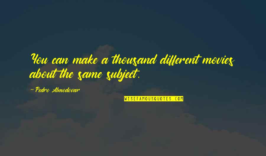 Sonce Quotes By Pedro Almodovar: You can make a thousand different movies about Sonce Quotes By Pedro Almodovar: You can make a thousand different movies about