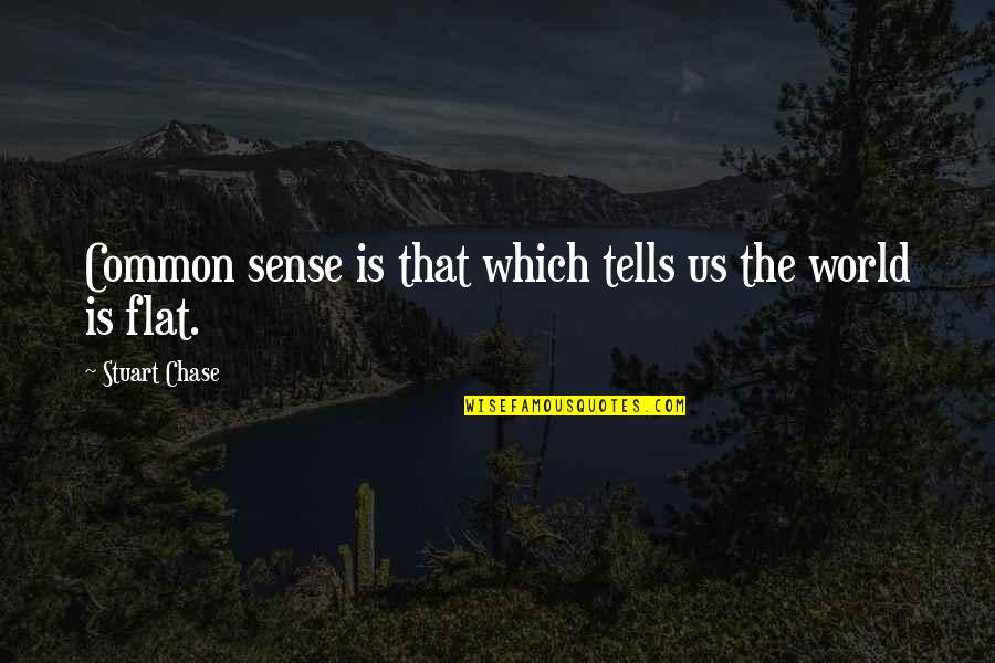 Sonches Quotes By Stuart Chase: Common sense is that which tells us the Sonches Quotes By Stuart Chase: Common sense is that which tells us the
