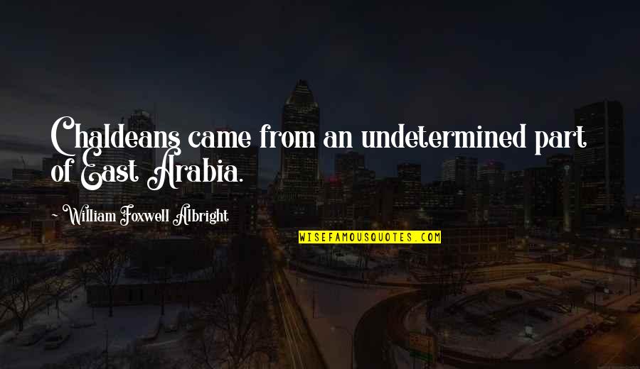 Sonck Optiek Quotes By William Foxwell Albright: Chaldeans came from an undetermined part of East Sonck Optiek Quotes By William Foxwell Albright: Chaldeans came from an undetermined part of East