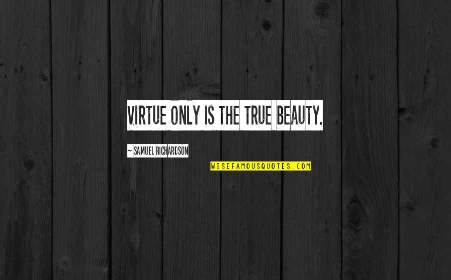 Sonda Foley Quotes By Samuel Richardson: Virtue only is the true beauty. Sonda Foley Quotes By Samuel Richardson: Virtue only is the true beauty.