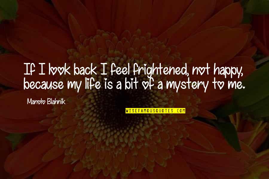 Sondai Lester Quotes By Manolo Blahnik: If I look back I feel frightened, not Sondai Lester Quotes By Manolo Blahnik: If I look back I feel frightened, not