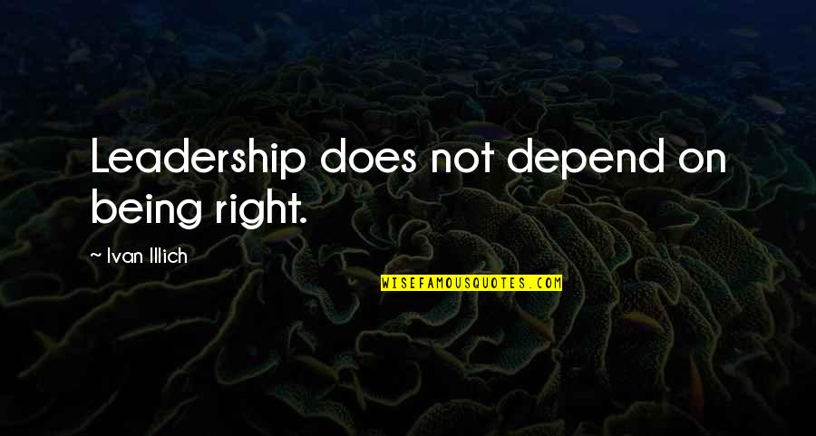 Sonderbar Es Quotes By Ivan Illich: Leadership does not depend on being right. Sonderbar Es Quotes By Ivan Illich: Leadership does not depend on being right.