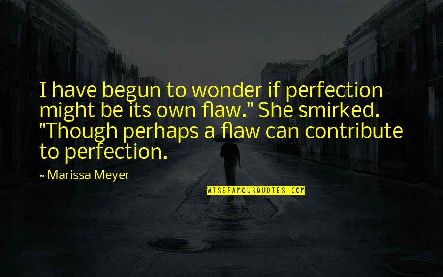 Sonderbar Esurance Quotes By Marissa Meyer: I have begun to wonder if perfection might