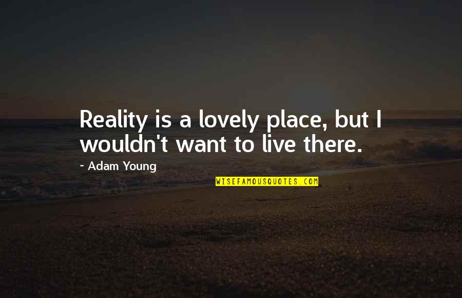 Sondergaard Arrest Quotes By Adam Young: Reality is a lovely place, but I wouldn't
