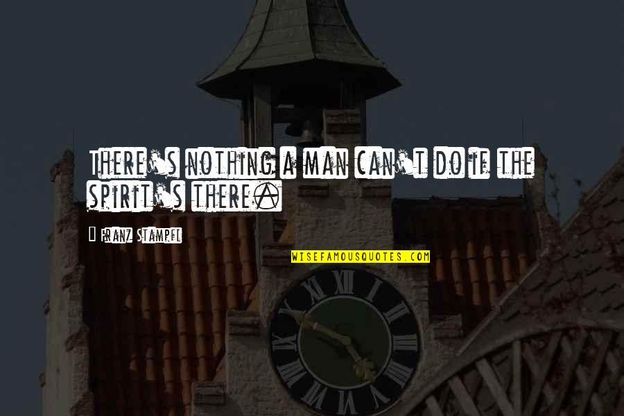 Sondergaard Arrest Quotes By Franz Stampfl: There's nothing a man can't do if the Sondergaard Arrest Quotes By Franz Stampfl: There's nothing a man can't do if the
