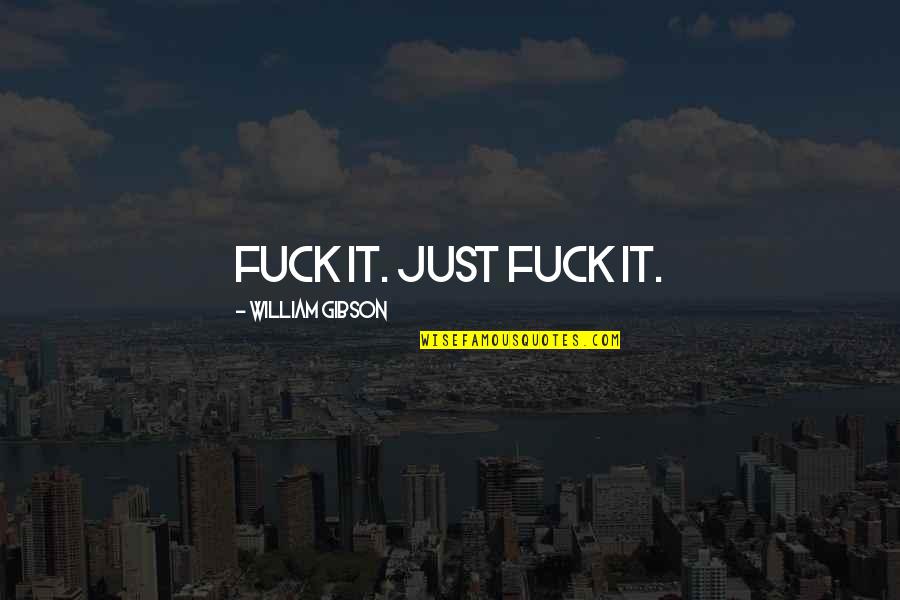 Sonderskoven Quotes By William Gibson: Fuck it. Just fuck it.