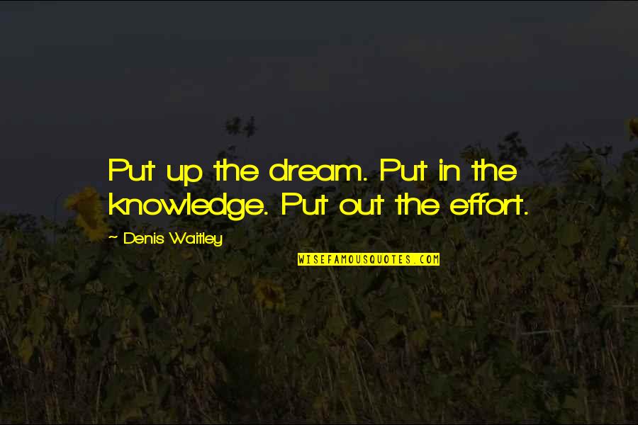 Sondesiya Mcherring Quotes By Denis Waitley: Put up the dream. Put in the knowledge. Sondesiya Mcherring Quotes By Denis Waitley: Put up the dream. Put in the knowledge.