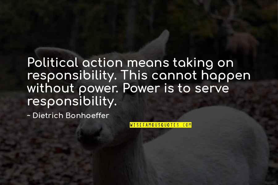 Sondheim Musicals Quotes By Dietrich Bonhoeffer: Political action means taking on responsibility. This cannot