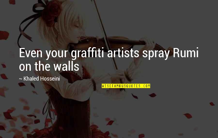 Sondheims Assassins Quotes By Khaled Hosseini: Even your graffiti artists spray Rumi on the Sondheims Assassins Quotes By Khaled Hosseini: Even your graffiti artists spray Rumi on the