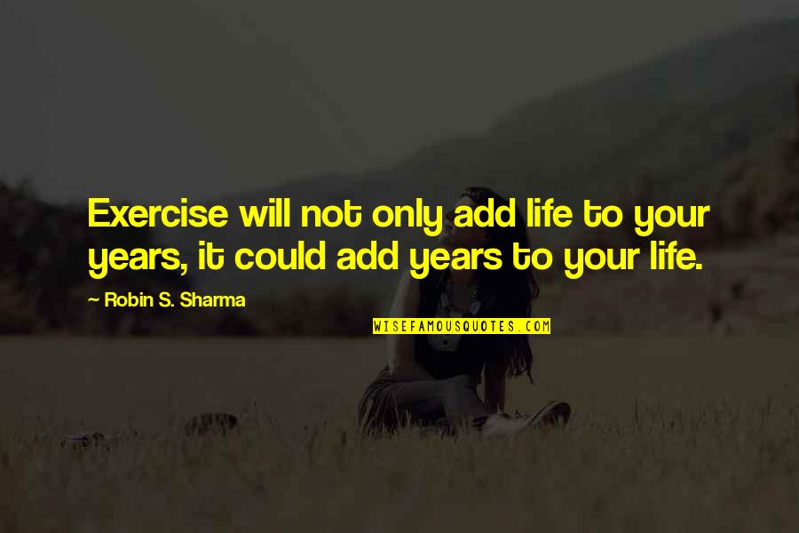 Sondomowicxz Quotes By Robin S. Sharma: Exercise will not only add life to your