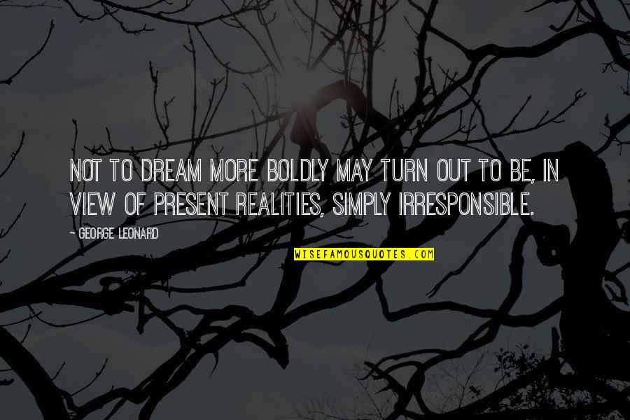 Sondos Dalo3a Quotes By George Leonard: Not to dream more boldly may turn out Sondos Dalo3a Quotes By George Leonard: Not to dream more boldly may turn out