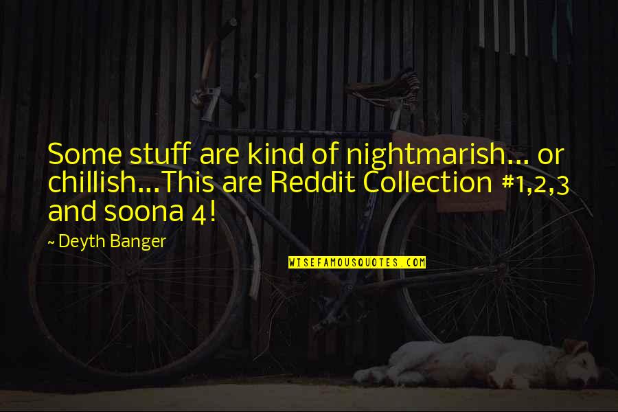 Sondos Papyrus Quotes By Deyth Banger: Some stuff are kind of nightmarish... or chillish...This Sondos Papyrus Quotes By Deyth Banger: Some stuff are kind of nightmarish... or chillish...This