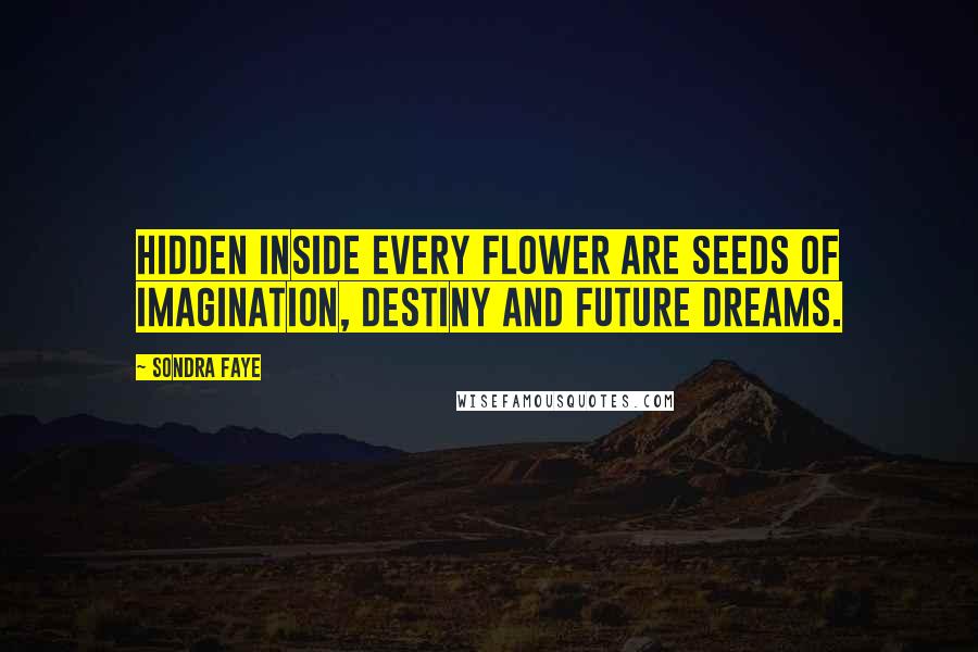 Sondra Faye quotes: Hidden inside every flower are seeds of imagination, destiny and future dreams.