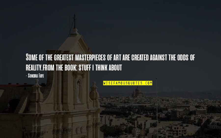 Sondra Quotes By Sondra Faye: Some of the greatest masterpieces of art are Sondra Quotes By Sondra Faye: Some of the greatest masterpieces of art are