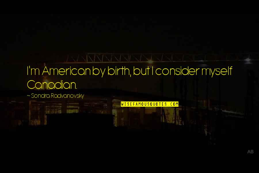 Sondra Quotes By Sondra Radvanovsky: I'm American by birth, but I consider myself