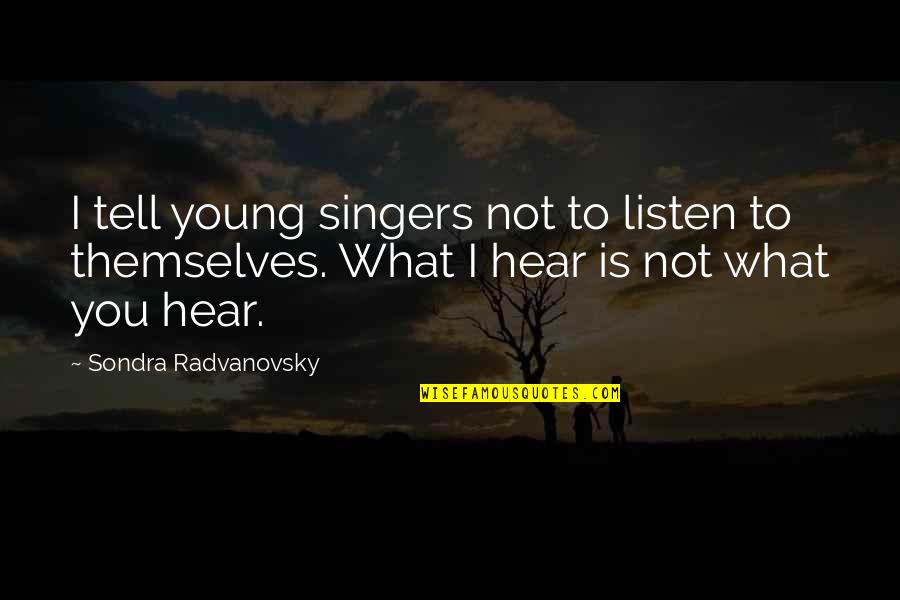 Sondra Quotes By Sondra Radvanovsky: I tell young singers not to listen to Sondra Quotes By Sondra Radvanovsky: I tell young singers not to listen to