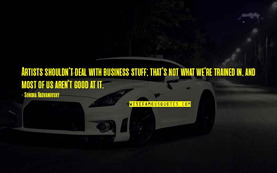 Sondra Quotes By Sondra Radvanovsky: Artists shouldn't deal with business stuff; that's not Sondra Quotes By Sondra Radvanovsky: Artists shouldn't deal with business stuff; that's not