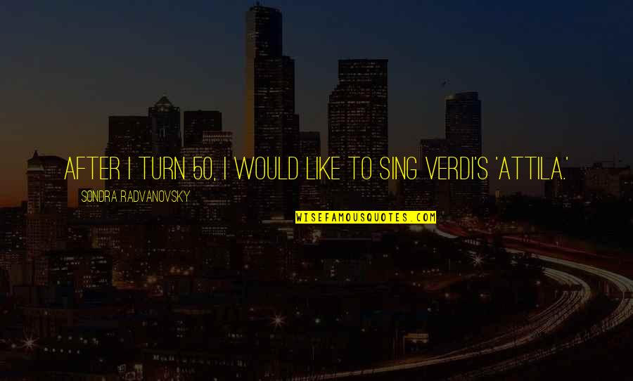 Sondra Quotes By Sondra Radvanovsky: After I turn 50, I would like to Sondra Quotes By Sondra Radvanovsky: After I turn 50, I would like to