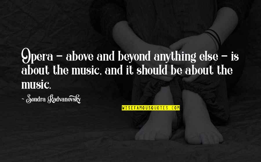 Sondra Quotes By Sondra Radvanovsky: Opera - above and beyond anything else - Sondra Quotes By Sondra Radvanovsky: Opera - above and beyond anything else -