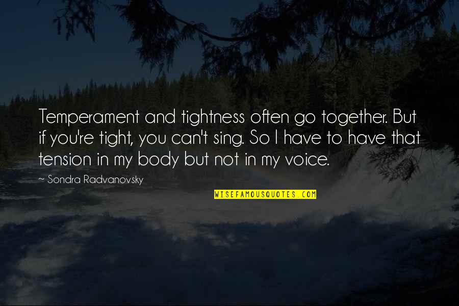 Sondra Quotes By Sondra Radvanovsky: Temperament and tightness often go together. But if