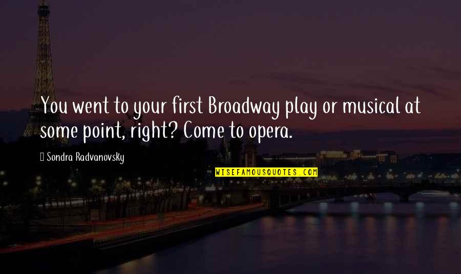 Sondra Quotes By Sondra Radvanovsky: You went to your first Broadway play or