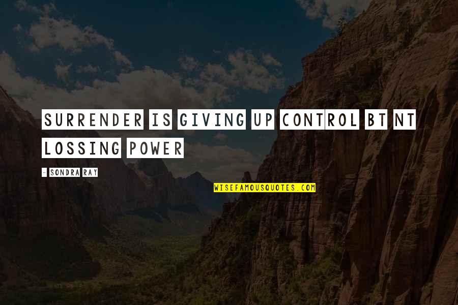 Sondra Quotes By Sondra Ray: surrender is giving up control bt nt lossing Sondra Quotes By Sondra Ray: surrender is giving up control bt nt lossing