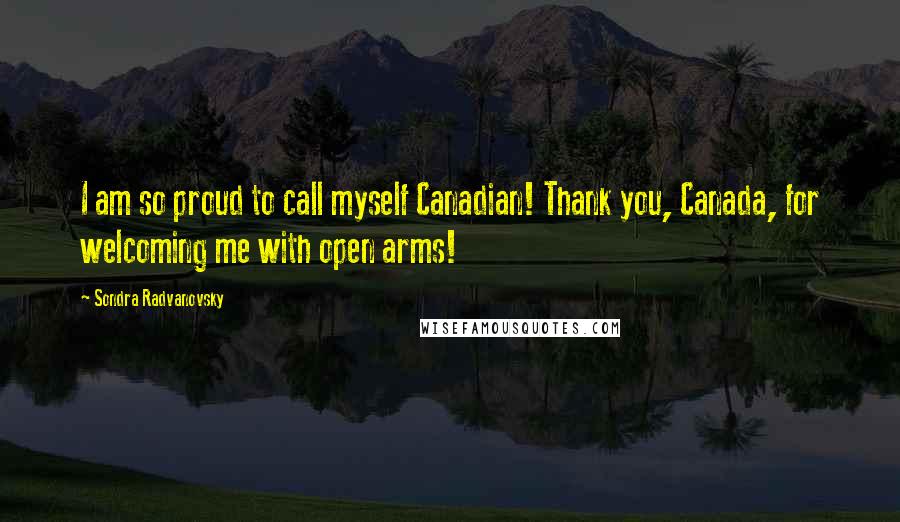 Sondra Radvanovsky quotes: I am so proud to call myself Canadian! Thank you, Canada, for welcoming me with open arms!