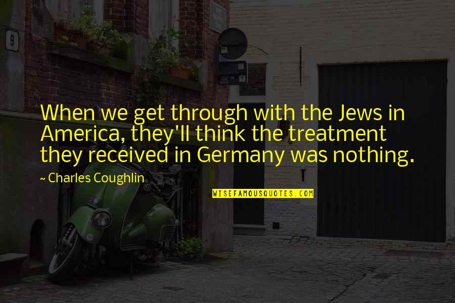 Sondra Ray Quotes By Charles Coughlin: When we get through with the Jews in