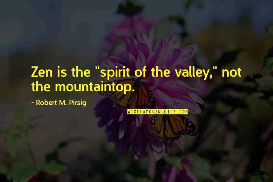 Sondras Sassy Quotes By Robert M. Pirsig: Zen is the "spirit of the valley," not