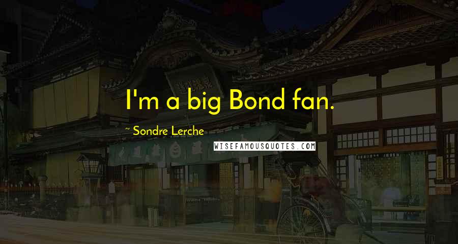 Sondre Lerche quotes: I'm a big Bond fan.