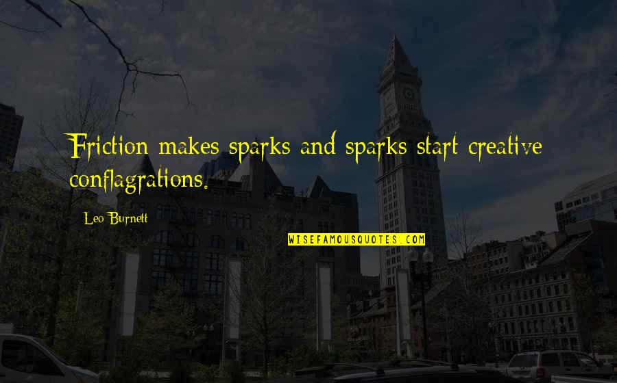 Sondrini Roofing Quotes By Leo Burnett: Friction makes sparks and sparks start creative conflagrations.