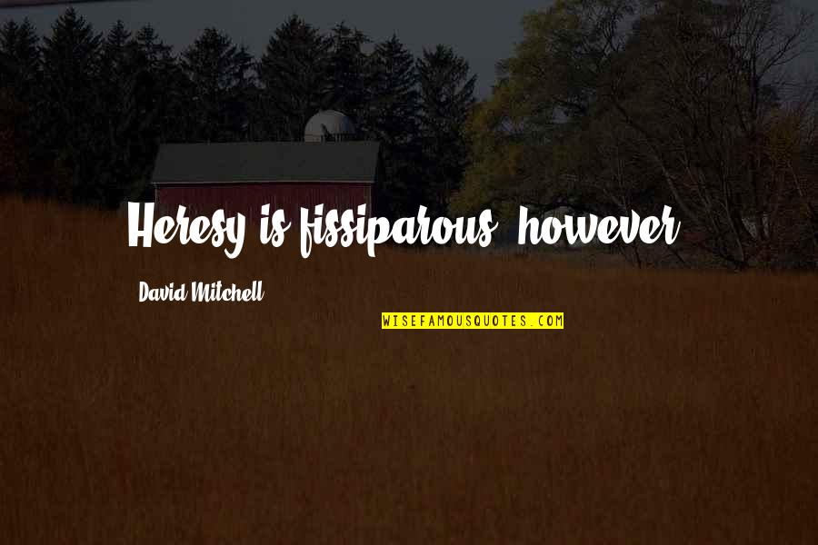 Soneal Quotes By David Mitchell: Heresy is fissiparous, however. Soneal Quotes By David Mitchell: Heresy is fissiparous, however.