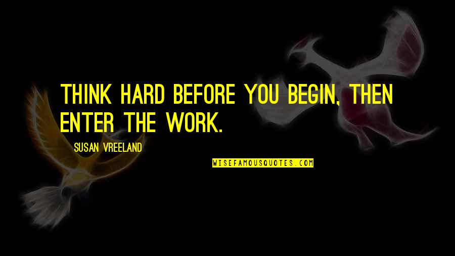 Soneal Quotes By Susan Vreeland: Think hard before you begin, then enter the Soneal Quotes By Susan Vreeland: Think hard before you begin, then enter the