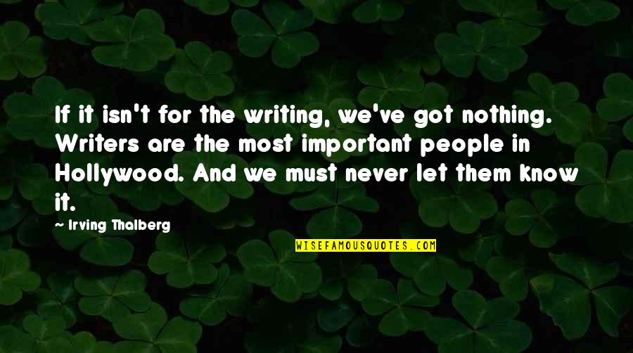 Sonenberg Quotes By Irving Thalberg: If it isn't for the writing, we've got Sonenberg Quotes By Irving Thalberg: If it isn't for the writing, we've got