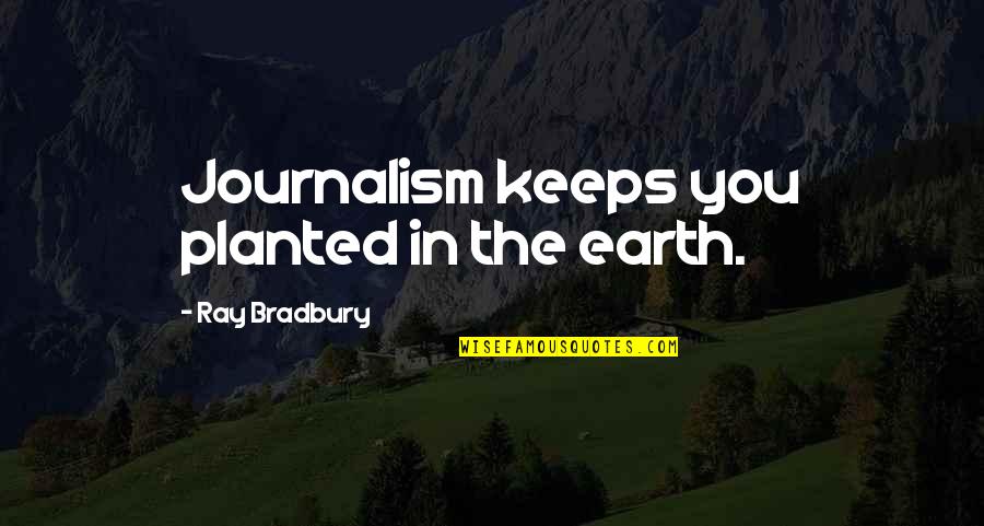 Sonenbergs Quotes By Ray Bradbury: Journalism keeps you planted in the earth. Sonenbergs Quotes By Ray Bradbury: Journalism keeps you planted in the earth.